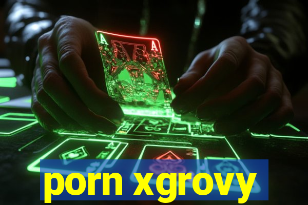 porn xgrovy